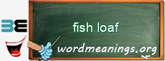 WordMeaning blackboard for fish loaf